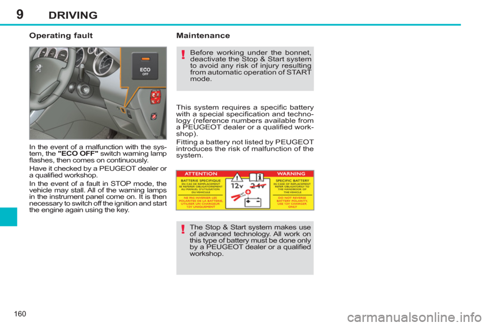 Peugeot 308 SW BL 2011 Owners Manual - RHD (UK. Australia) 9
!
!
160
DRIVING
Operating fault
In the event of a malfunction with the sys-
tem, the "ECO OFF"
switch warning lamp
fl ashes, then comes on continuously.
Have it checked by a PEUGEOT d Peugeot 308 SW BL 2011 Owners Manual - RHD (UK. Australia) 9
!
!
160
DRIVING
Operating fault
In the event of a malfunction with the sys-
tem, the "ECO OFF"
switch warning lamp
fl ashes, then comes on continuously.
Have it checked by a PEUGEOT d