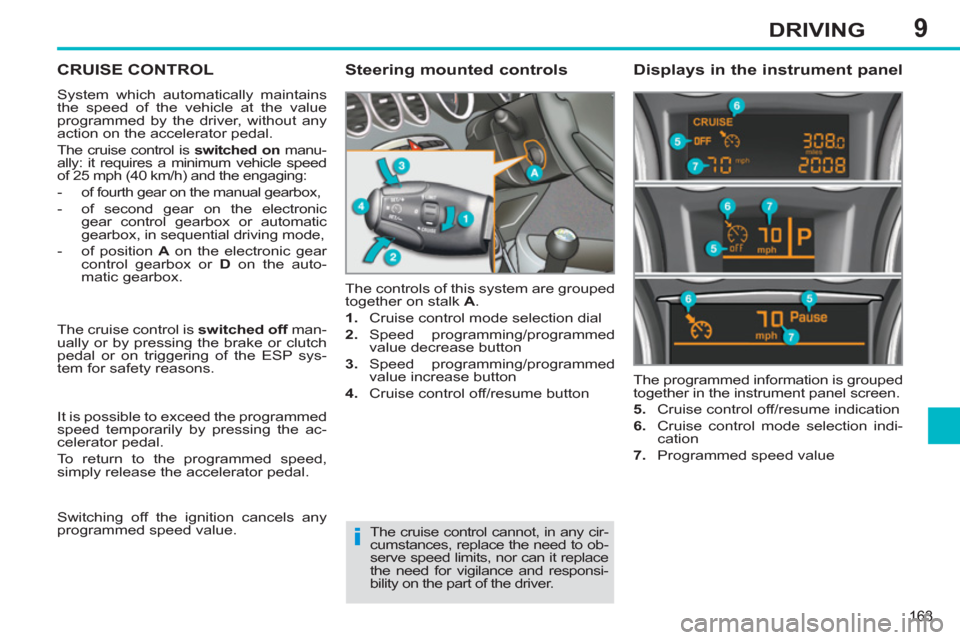 Peugeot 308 SW BL 2011 Owners Manual - RHD (UK. Australia) 9
i
163
DRIVING
CRUISE CONTROL
System which automatically maintains
the speed of the vehicle at the value
programmed by the driver, without any
action on the accelerator pedal.
Th Peugeot 308 SW BL 2011 Owners Manual - RHD (UK. Australia) 9
i
163
DRIVING
CRUISE CONTROL
System which automatically maintains
the speed of the vehicle at the value
programmed by the driver, without any
action on the accelerator pedal.
Th