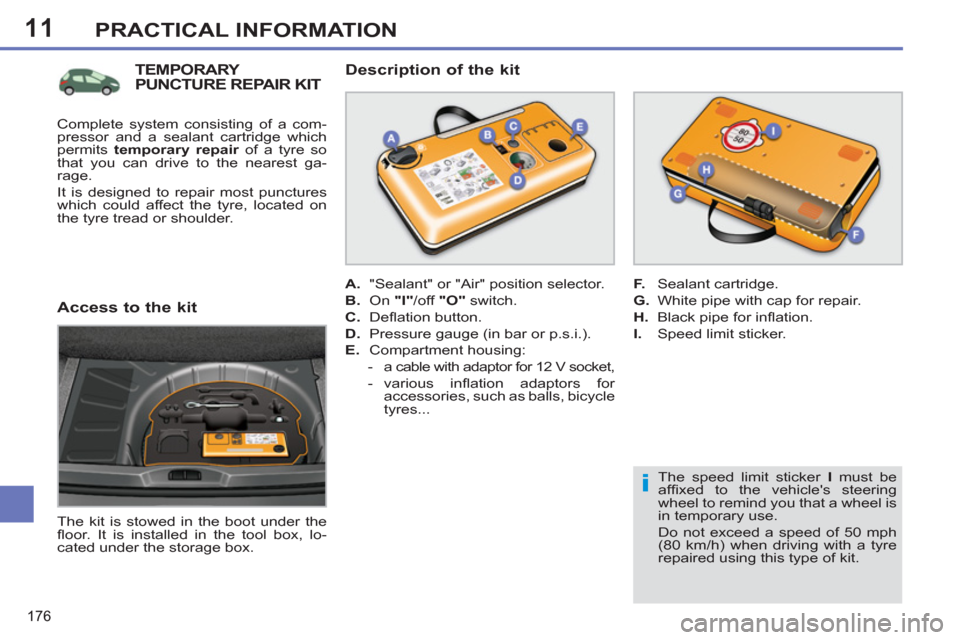 Peugeot 308 SW BL 2011  Owners Manual - RHD (UK. Australia) 11
i
176
PRACTICAL INFORMATION
   
The speed limit sticker  I 
 must be 
afﬁ xed to the vehicles steering 
wheel to remind you that a wheel is 
in temporary use. 
  Do not exceed a speed of 50 mph 