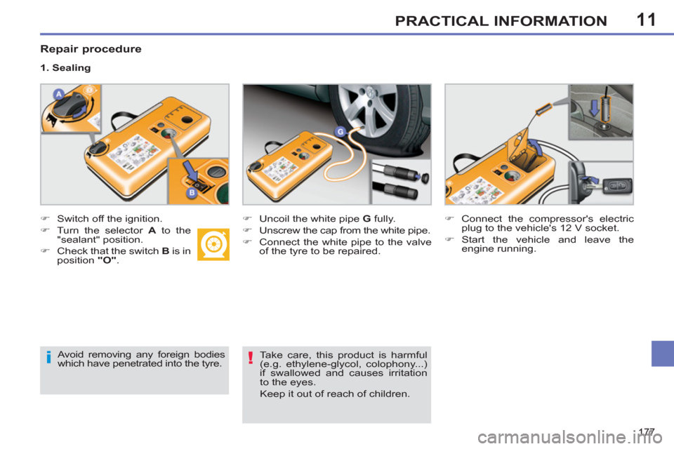 Peugeot 308 SW BL 2011  Owners Manual - RHD (UK. Australia) 11
i!
177
PRACTICAL INFORMATION
   
Repair procedure 
 
 
 
�) 
  Switch off the ignition. 
   
�) 
  Turn the selector  A 
 to the 
"sealant" position. 
   
�) 
  Check that the switch  B 
 is in 
po