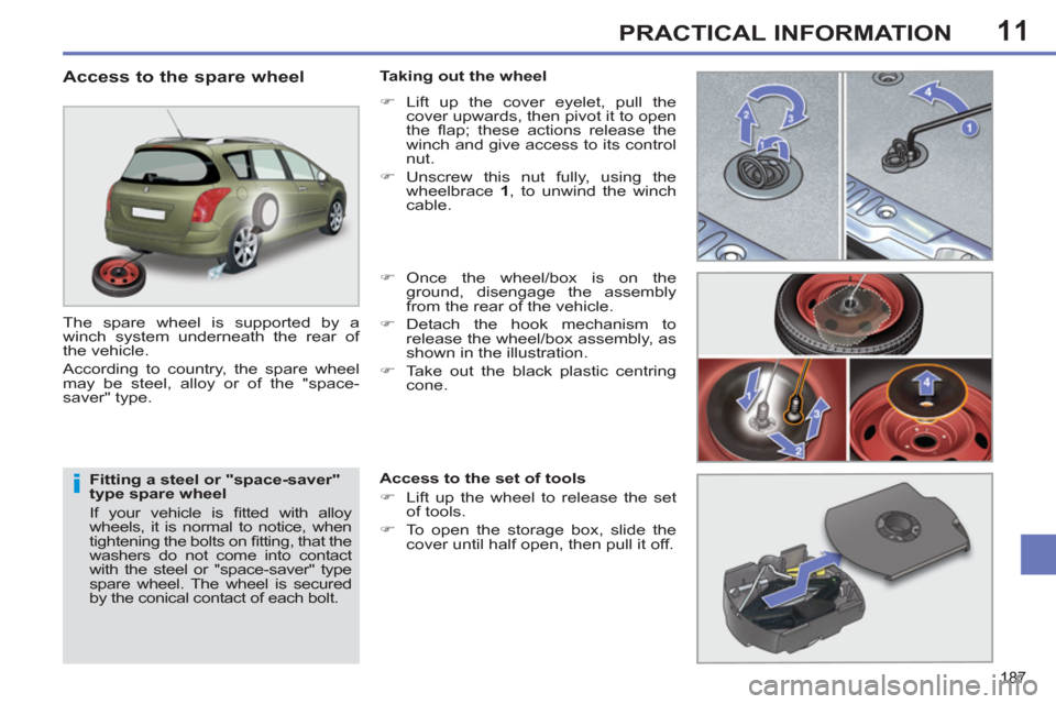 Peugeot 308 SW BL 2011  Owners Manual - RHD (UK. Australia) 11
i
187
PRACTICAL INFORMATION
   
Fitting a steel or "space-saver" 
type spare wheel 
  If your vehicle is ﬁ tted with alloy 
wheels, it is normal to notice, when 
tightening the bolts on ﬁ tting