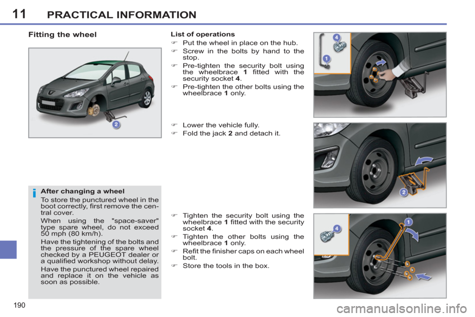 Peugeot 308 SW BL 2011  Owners Manual - RHD (UK. Australia) 11
i
190
PRACTICAL INFORMATION
   
After changing a wheel 
  To store the punctured wheel in the 
boot correctly, ﬁ rst remove the cen-
tral cover. 
  When using the "space-saver" 
type spare wheel,
