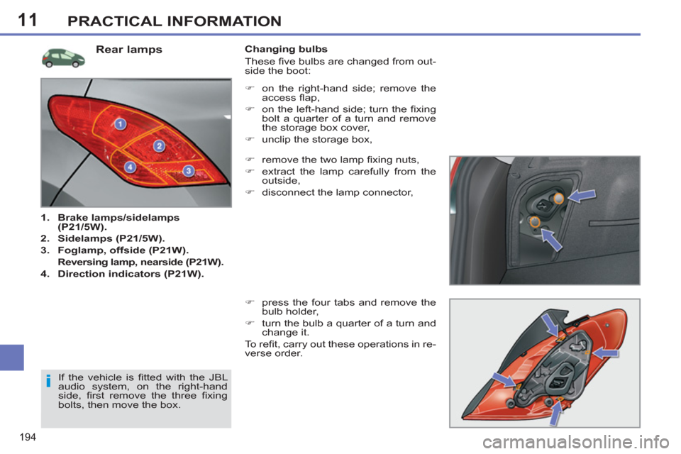 Peugeot 308 SW BL 2011  Owners Manual - RHD (UK. Australia) 11
i
194
PRACTICAL INFORMATION
   
 
 
 
 
 
 
 
 
 
 
 
 
 
 
 
 
 
 
 
 
 
 
 
 
 
 
 
 
 
 
 
 
Rear lamps 
 
 
 
1. 
  Brake lamps/sidelamps 
(P21/5W). 
 
   
2. 
  Sidelamps (P21/5W). 
 
   
3. 

