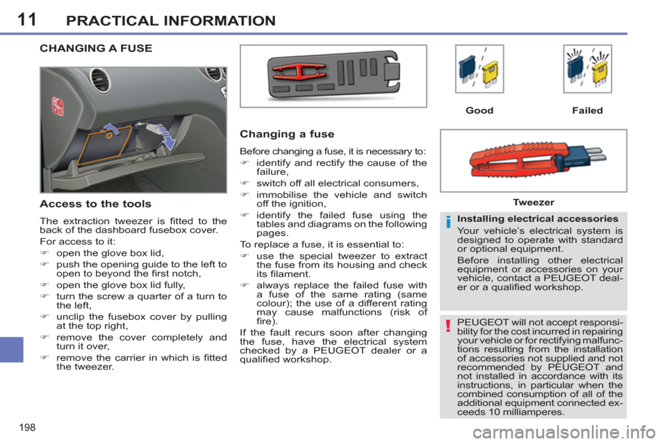 Peugeot 308 SW BL 2011  Owners Manual - RHD (UK. Australia) 11
!
i
198
PRACTICAL INFORMATION
  PEUGEOT will not accept responsi-
bility for the cost incurred in repairing 
your vehicle or for rectifying malfunc-
tions resulting from the installation 
of access