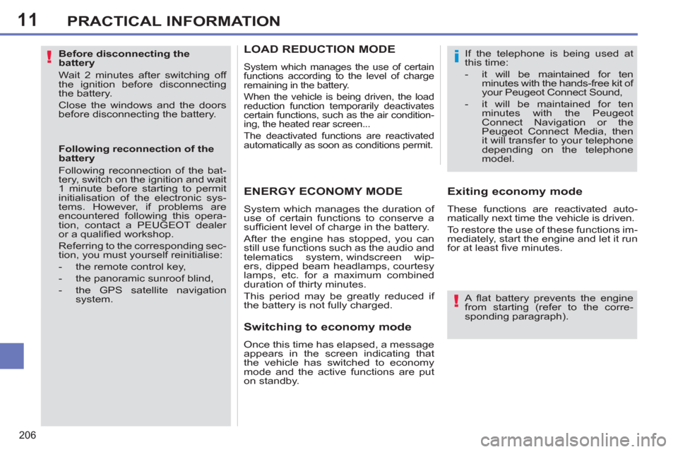 Peugeot 308 SW BL 2011  Owners Manual - RHD (UK. Australia) 11
!
!
i
206
PRACTICAL INFORMATION
   
Before disconnecting the 
battery 
  Wait 2 minutes after switching off 
the ignition before disconnecting 
the battery. 
  Close the windows and the doors 
befo
