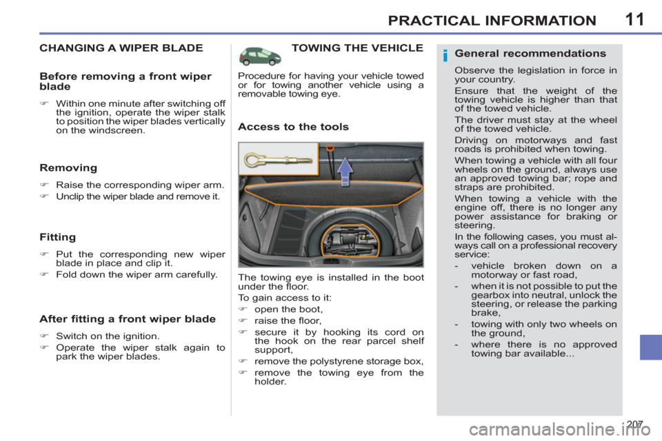 Peugeot 308 SW BL 2011  Owners Manual - RHD (UK. Australia) 11
i
207
PRACTICAL INFORMATION
   
 
 
 
 
TOWING THE VEHICLE 
 
 
Access to the tools 
 
The towing eye is installed in the boot 
under the ﬂ oor. 
  To gain access to it: 
   
 
�) 
  open the boo