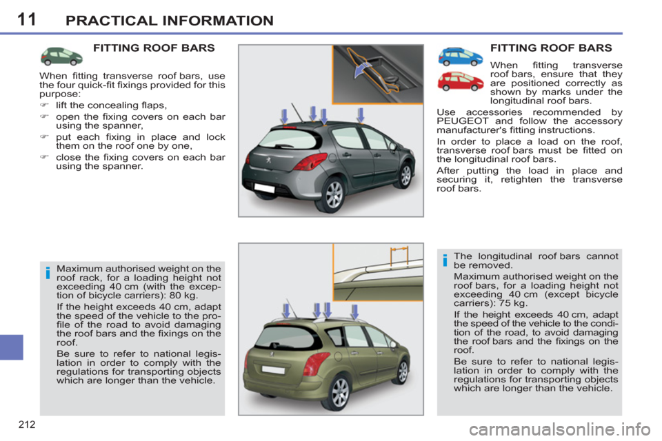 Peugeot 308 SW BL 2011  Owners Manual - RHD (UK. Australia) 11
i
i
212
PRACTICAL INFORMATION
  FITTING ROOF BARS 
 
 
When ﬁ tting  transverse 
roof bars, ensure that they 
are positioned correctly as 
shown by marks under the 
longitudinal roof bars. 
  Use