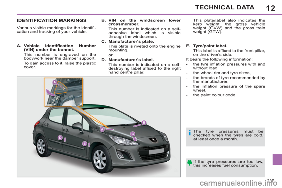 Peugeot 308 SW BL 2011 Owners Manual - RHD (UK. Australia) 12
i
237
TECHNICAL DATA
IDENTIFICATION MARKINGS
Various visible markings for the identifi -
cation and tracking of your vehicle.
If the ty Peugeot 308 SW BL 2011 Owners Manual - RHD (UK. Australia) 12
i
237
TECHNICAL DATA
IDENTIFICATION MARKINGS
Various visible markings for the identifi -
cation and tracking of your vehicle.
If the ty