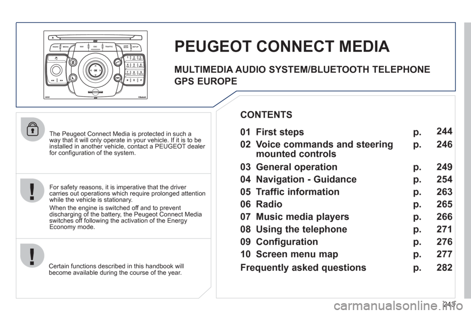 Peugeot 308 SW BL 2011 Owners Manual - RHD (UK. Australia) 243
2ABC3DEF5JKL4GHI6MNO8TUV7PQRS9WXYZ0*#
1
RADIO MEDIANAV ESC TRAFFIC
SETUPADDR
BOOK
The Peugeot Connect Media is protected in such a
way that it will only operate in your vehicle. If it is to b Peugeot 308 SW BL 2011 Owners Manual - RHD (UK. Australia) 243
2ABC3DEF5JKL4GHI6MNO8TUV7PQRS9WXYZ0*#
1
RADIO MEDIANAV ESC TRAFFIC
SETUPADDR
BOOK
The Peugeot Connect Media is protected in such a
way that it will only operate in your vehicle. If it is to b