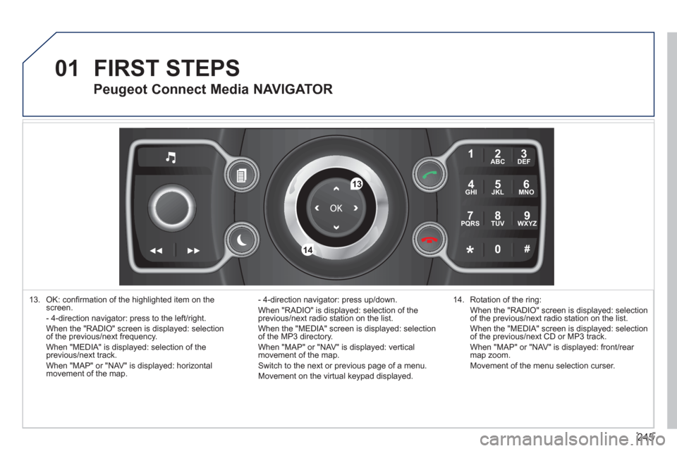 Peugeot 308 SW BL 2011 Owners Manual - RHD (UK. Australia) 245
01
2ABC3DEF
5JKL4GHI6MNO
8TUV7PQRS9WXYZ
0*#
1
13
14
13. OK: confi rmation of the highlighted item on the
screen.
- 4-direction navigator: press to the left/right.
When the "RADIO" s Peugeot 308 SW BL 2011 Owners Manual - RHD (UK. Australia) 245
01
2ABC3DEF
5JKL4GHI6MNO
8TUV7PQRS9WXYZ
0*#
1
13
14
13. OK: confi rmation of the highlighted item on the
screen.
- 4-direction navigator: press to the left/right.
When the "RADIO" s