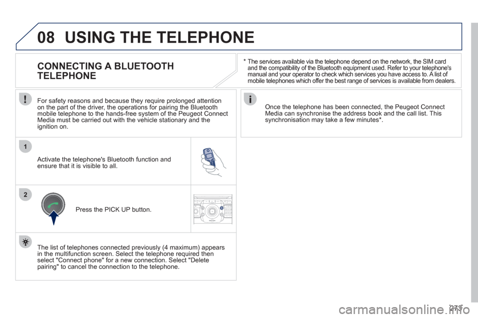 Peugeot 308 SW BL 2011 Owners Manual - RHD (UK. Australia) 273
08
1
2
2ABC3DEF5JKL4GHI6MNO8TUV7PQRS9WXYZ0*#
1RADIO MEDIANAV ESC TRAFFIC
SETUPADDR
BOOK
*
The services available via the telephone depend on the network, the SIM card
and the compatibilit Peugeot 308 SW BL 2011 Owners Manual - RHD (UK. Australia) 273
08
1
2
2ABC3DEF5JKL4GHI6MNO8TUV7PQRS9WXYZ0*#
1RADIO MEDIANAV ESC TRAFFIC
SETUPADDR
BOOK
*
The services available via the telephone depend on the network, the SIM card
and the compatibilit