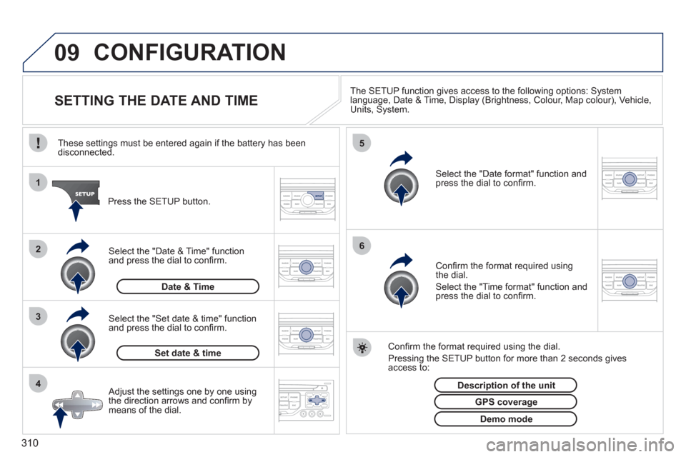 Peugeot 308 SW BL 2011  Owners Manual - RHD (UK. Australia) 310
09
4 3 2 1
65
  CONFIGURATION 
 
 
 
 
 
 
 
 
 
 
 
 
 
 
 
 
SETTING THE DATE AND TIME  
 
The SETUP function gives access to the following options: System 
language, Date & Time, Display (Brigh