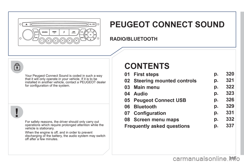 Peugeot 308 SW BL 2011  Owners Manual - RHD (UK. Australia) 319
   
 
 
 
 
PEUGEOT CONNECT SOUND 
 
 
Your Peugeot Connect Sound is coded in such a way 
that it will only operate in your vehicle. If it is to be 
installed in another vehicle, contact a PEUGEOT