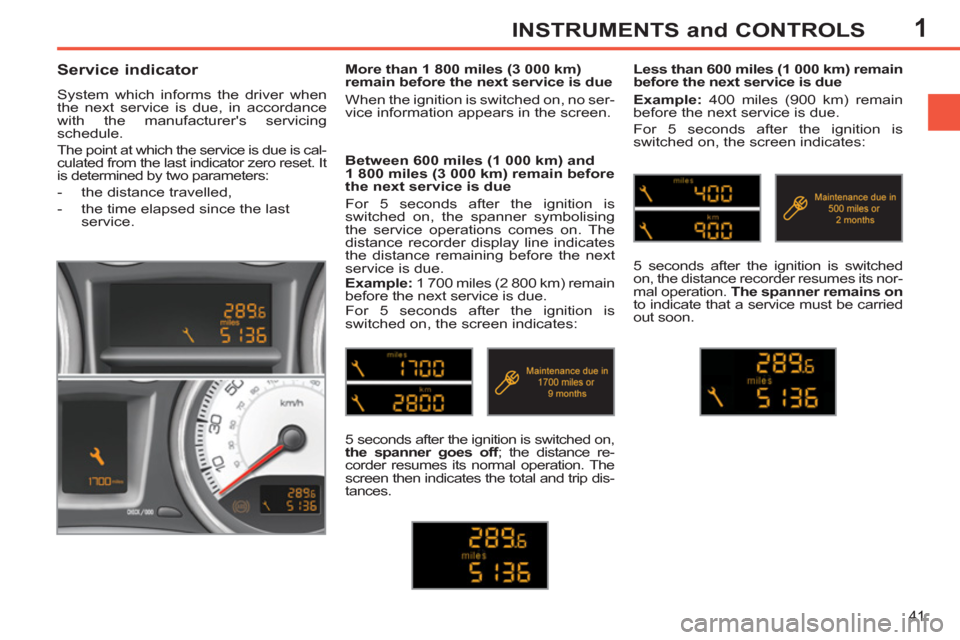 Peugeot 308 SW BL 2011 Owners Manual - RHD (UK. Australia) 1
41
INSTRUMENTS and CONTROLS
Service indicator
System which informs the driver when
the next service is due, in accordance
with the manufacturers servicing
schedule.
The point Peugeot 308 SW BL 2011 Owners Manual - RHD (UK. Australia) 1
41
INSTRUMENTS and CONTROLS
Service indicator
System which informs the driver when
the next service is due, in accordance
with the manufacturers servicing
schedule.
The point