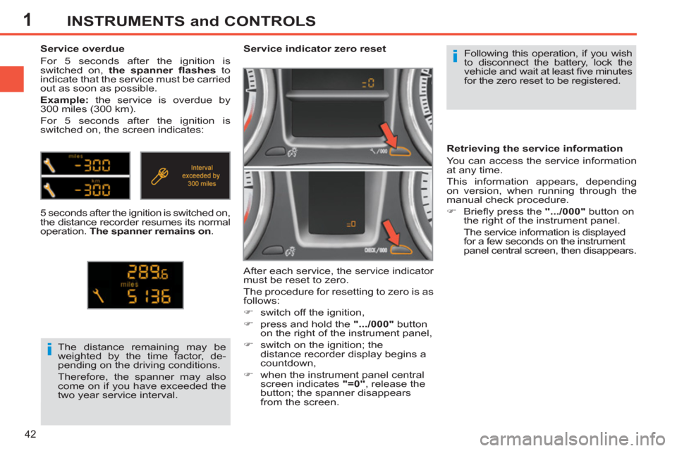 Peugeot 308 SW BL 2011 Owners Manual - RHD (UK. Australia) 1
i
i
42
INSTRUMENTS and CONTROLS
Following this operation, if you wish
to disconnect the battery, lock the
vehicle and wait at least fi ve minutes
for the zero reset to be registered.
Peugeot 308 SW BL 2011 Owners Manual - RHD (UK. Australia) 1
i
i
42
INSTRUMENTS and CONTROLS
Following this operation, if you wish
to disconnect the battery, lock the
vehicle and wait at least fi ve minutes
for the zero reset to be registered.