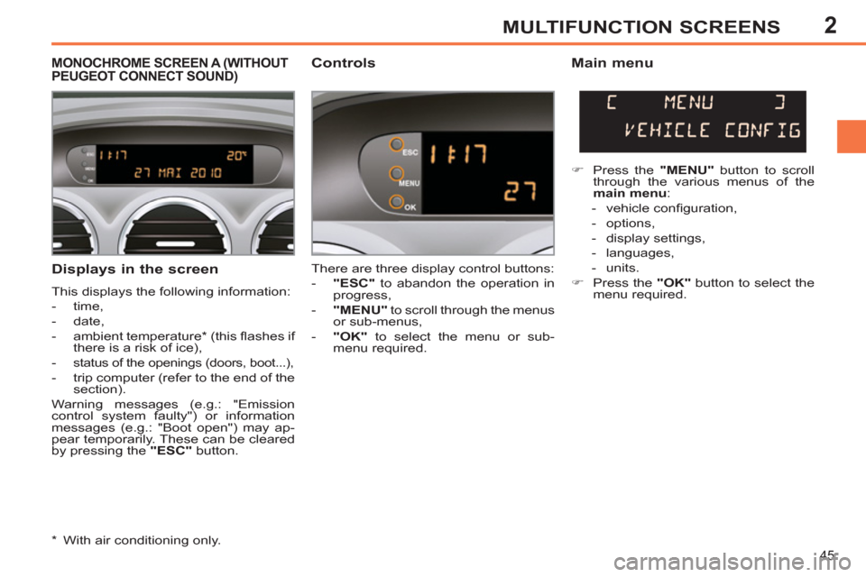 Peugeot 308 SW BL 2011  Owners Manual - RHD (UK. Australia) 2
45
MULTIFUNCTION SCREENS
   
Displays in the screen 
 
This displays the following information: 
   
 
-  time, 
   
-  date, 
   
-  ambient temperature *  (this ﬂ ashes if 
there is a risk of ic