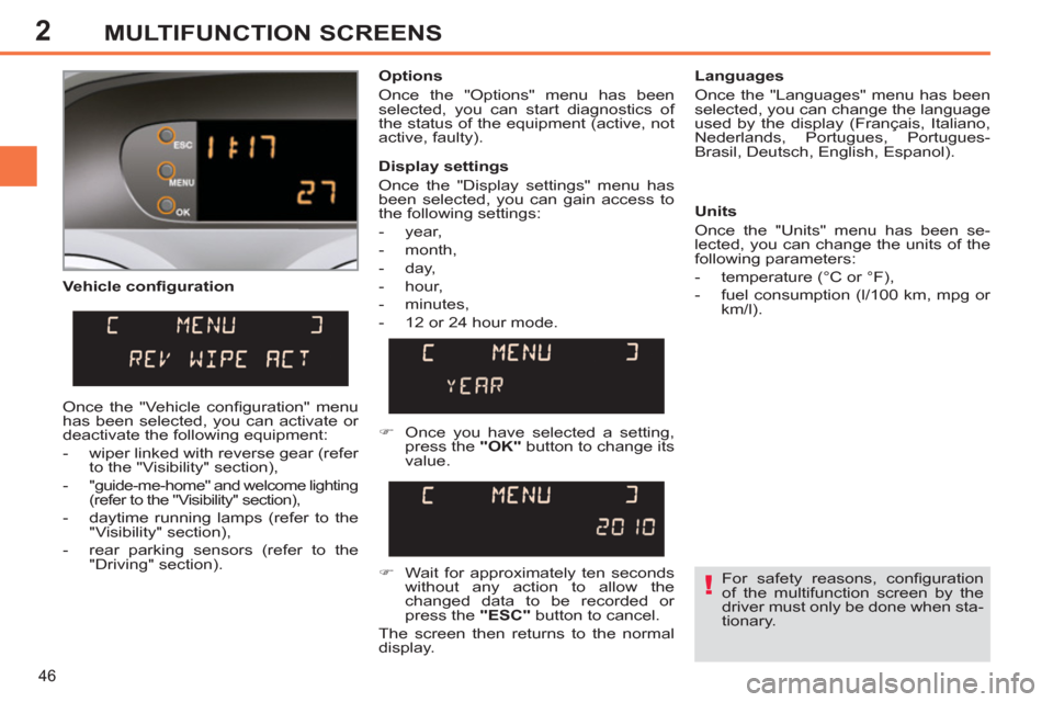 Peugeot 308 SW BL 2011 Owners Manual - RHD (UK. Australia) 2
!
46
MULTIFUNCTION SCREENS
Vehicle confi guration
Options
Once the "Options" menu has been
selected, you can start diagnostics of
the status of the equipment (active, not
active, faul Peugeot 308 SW BL 2011 Owners Manual - RHD (UK. Australia) 2
!
46
MULTIFUNCTION SCREENS
Vehicle confi guration
Options
Once the "Options" menu has been
selected, you can start diagnostics of
the status of the equipment (active, not
active, faul