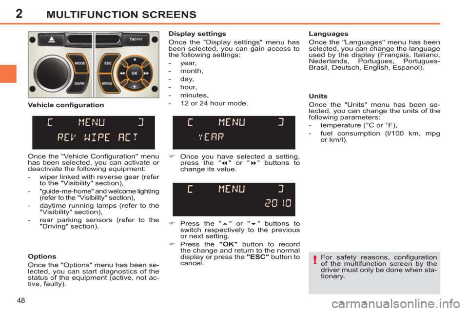 Peugeot 308 SW BL 2011 Owners Manual - RHD (UK. Australia) 2
!
48
MULTIFUNCTION SCREENS
For safety reasons, confi guration
of the multifunction screen by the
driver must only be done when sta-
tionary.
Display settings
Once the "Display settin Peugeot 308 SW BL 2011 Owners Manual - RHD (UK. Australia) 2
!
48
MULTIFUNCTION SCREENS
For safety reasons, confi guration
of the multifunction screen by the
driver must only be done when sta-
tionary.
Display settings
Once the "Display settin
