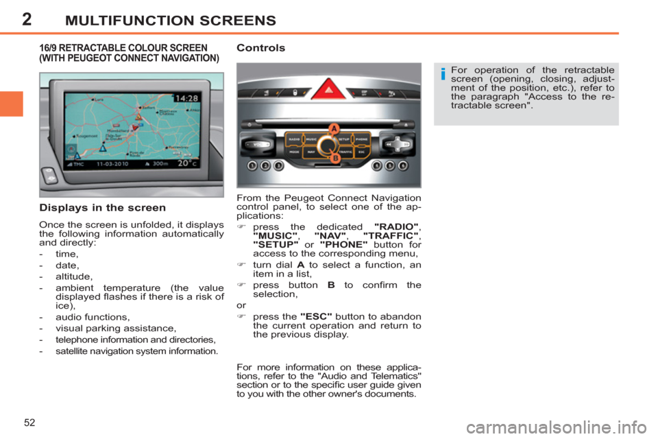 Peugeot 308 SW BL 2011  Owners Manual - RHD (UK. Australia) 2
i
52
MULTIFUNCTION SCREENS
  For operation of the retractable 
screen (opening, closing, adjust-
ment of the position, etc.), refer to 
the paragraph "Access to the re-
tractable screen".  
 
 
Disp