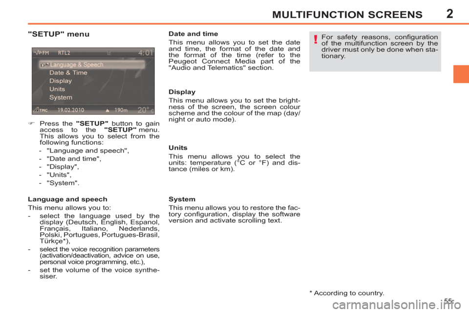 Peugeot 308 SW BL 2011  Owners Manual - RHD (UK. Australia) 2
!
55
MULTIFUNCTION SCREENS
   
*   According to country.  
 
 
"SETUP" menu 
 
 
Language and speech 
  This menu allows you to: 
   
 
-   select the language used by the 
display (Deutsch, English