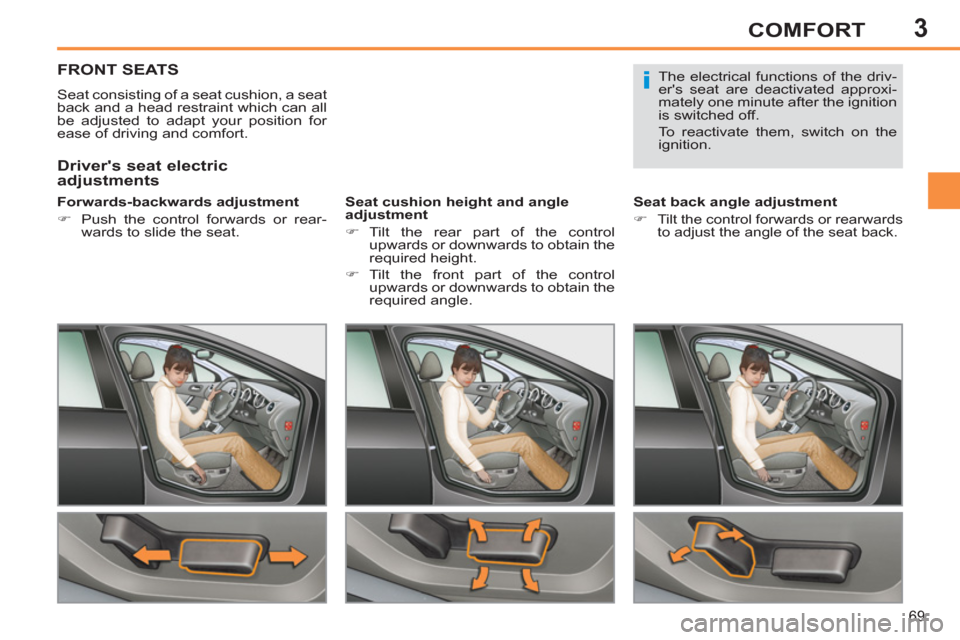 Peugeot 308 SW BL 2011  Owners Manual - RHD (UK. Australia) 3
i
69
COMFORT
   
 
 
 
 
 
 
 
 
 
 
FRONT SEATS 
 
Seat consisting of a seat cushion, a seat 
back and a head restraint which can all 
be adjusted to adapt your position for 
ease of driving and co