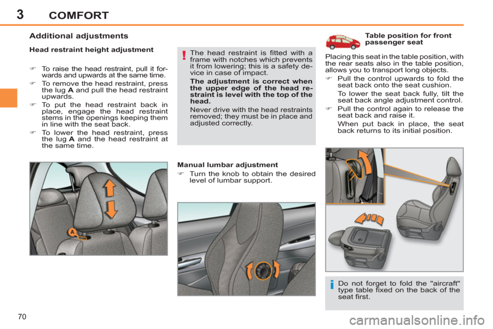 Peugeot 308 SW BL 2011  Owners Manual - RHD (UK. Australia) 3
!
i
70
COMFORT
   
 
 
 
 
 
 
 
 
 
Table position for front 
passenger seat 
   
Head restraint height adjustment 
 
 
 
�) 
 To raise the head restraint, pull it for-
wards and upwards at the sam