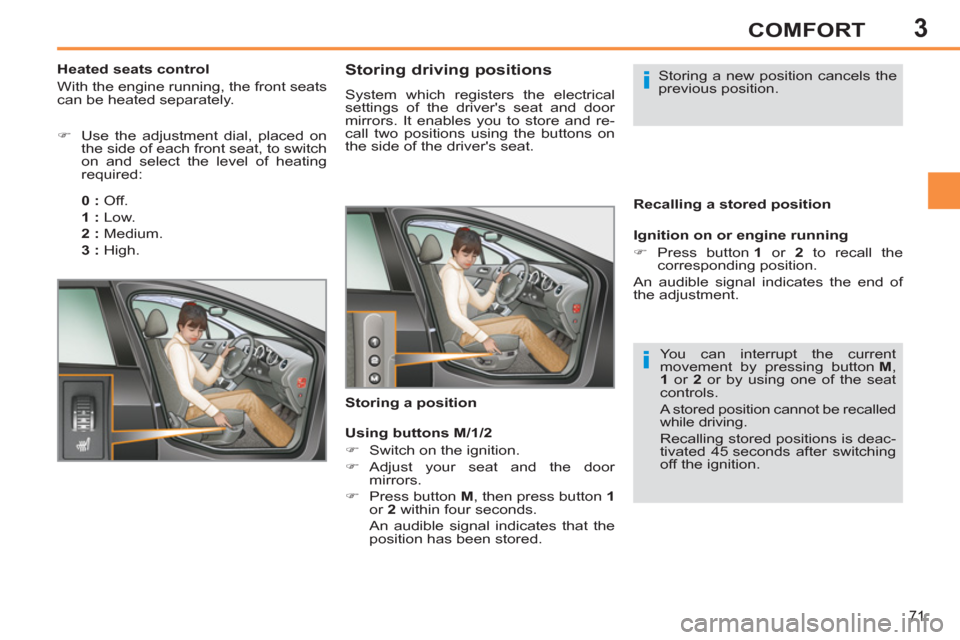 Peugeot 308 SW BL 2011  Owners Manual - RHD (UK. Australia) 3
i
i
71
COMFORT
   
 
 
 
 
 
 
 
 
 
 
 
Storing driving positions 
 
System which registers the electrical 
settings of the drivers seat and door 
mirrors. It enables you to store and re-
call two