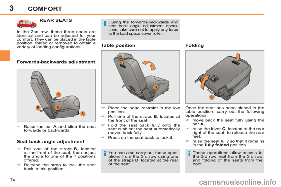 Peugeot 308 SW BL 2011  Owners Manual - RHD (UK. Australia) 3
i
ii
74
COMFORT
   
 
 
 
 
 
 
 
 
 
 
 
 
 
REAR SEATS 
 
 
Forwards-backwards adjustment 
   
Seat back angle adjustment 
 
 
 
�) 
 Pull one of the straps  B 
, located 
at the front of the seat