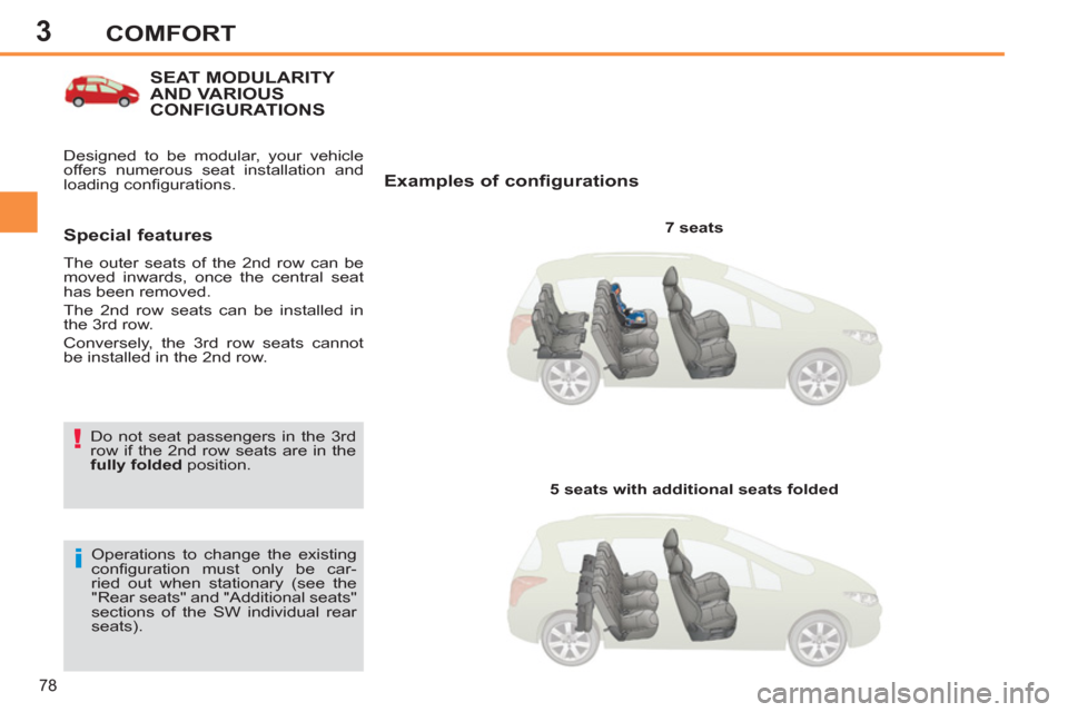 Peugeot 308 SW BL 2011  Owners Manual - RHD (UK. Australia) 3
!
i
78
COMFORT
   
 
 
 
 
 
 
 
 
 
 
 
 
 
SEAT MODULARITY 
AND VARIOUS 
CONFIGURATIONS 
   
Examples of configurations 
 
 
7 seats  
  Operations to change the existing 
conﬁ guration must onl