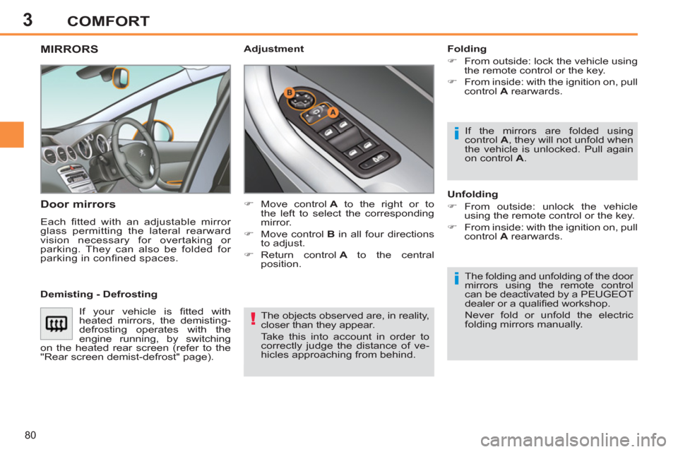 Peugeot 308 SW BL 2011  Owners Manual - RHD (UK. Australia) 3
!
i
i
80
COMFORT
  The objects observed are, in reality, 
closer than they appear. 
  Take this into account in order to 
correctly judge the distance of ve-
hicles approaching from behind.  
 
 
 
