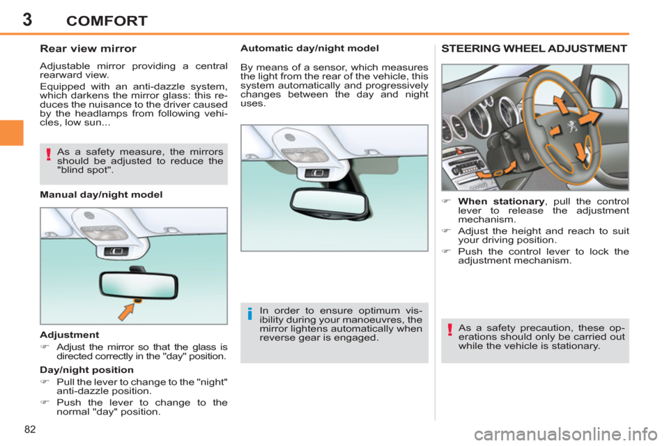 Peugeot 308 SW BL 2011  Owners Manual - RHD (UK. Australia) 3
i
!
!
82
COMFORT
   
 
 
 
 
 
 
 
STEERING WHEEL ADJUSTMENT 
 
 
 
 
�) 
  When stationary 
, pull the control 
lever to release the adjustment 
mechanism. 
   
�) 
  Adjust the height and reach to