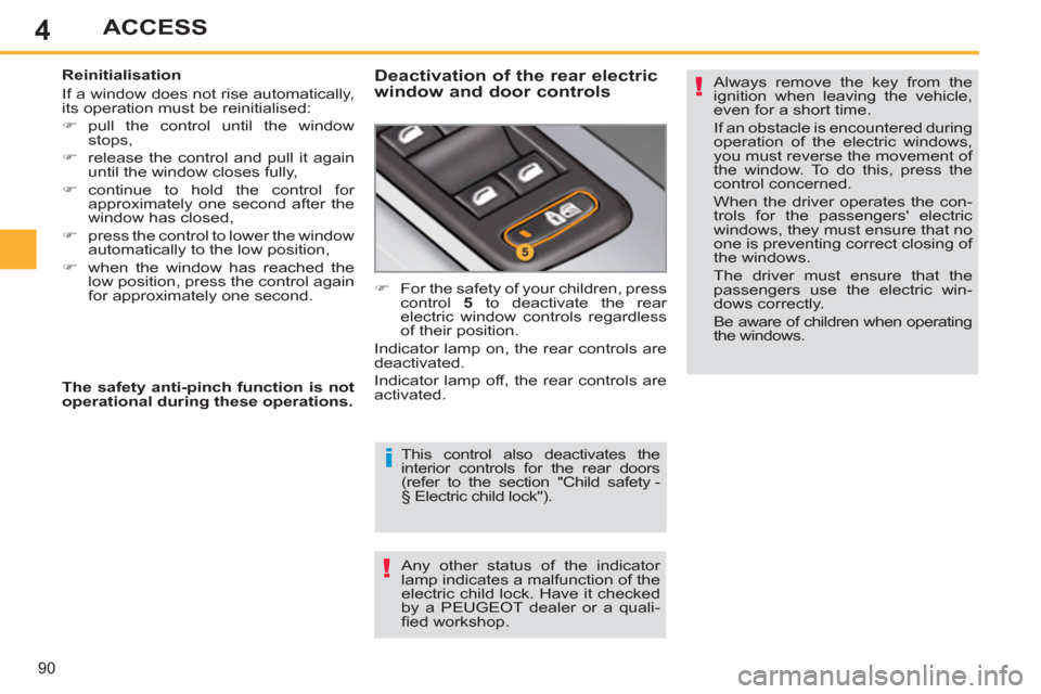 Peugeot 308 SW BL 2011 Owners Manual - RHD (UK. Australia) 4
i
!
!
90
ACCESS
This control also deactivates the
interior controls for the rear doors
(refer to the section "Child safety -
§ Electric child lock").
Any other status of the indicator
lamp Peugeot 308 SW BL 2011 Owners Manual - RHD (UK. Australia) 4
i
!
!
90
ACCESS
This control also deactivates the
interior controls for the rear doors
(refer to the section "Child safety -
§ Electric child lock").
Any other status of the indicator
lamp