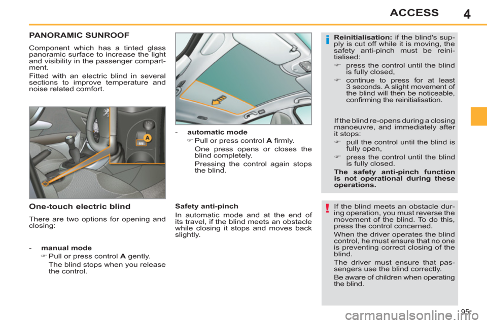 Peugeot 308 SW BL 2011 Owners Manual - RHD (UK. Australia) 4
i
!
95
ACCESS
PANORAMIC SUNROOF
Component which has a tinted glass
panoramic surface to increase the light
and visibility in the passenger compart-
ment.
Peugeot 308 SW BL 2011 Owners Manual - RHD (UK. Australia) 4
i
!
95
ACCESS
PANORAMIC SUNROOF
Component which has a tinted glass
panoramic surface to increase the light
and visibility in the passenger compart-
ment.