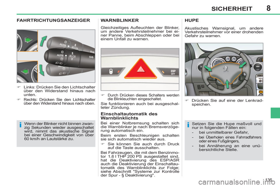 Peugeot 308 SW BL 2011  Betriebsanleitung (in German) 8
ii
135
SICHERHEIT
   
 
 
 
 
 
 
 
 
 
 
FAHRTRICHTUNGSANZEIGER 
 
Wenn der Blinker nicht binnen zwan-
zig Sekunden wieder ausgeschaltet 
wird, nimmt das akustische Signal 
bei einer Geschwindigkei