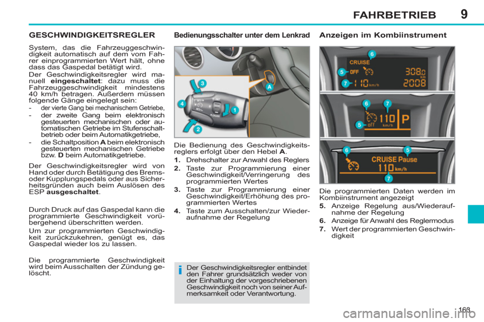 Peugeot 308 SW BL 2011  Betriebsanleitung (in German) 9
i
163
FAHRBETRIEB
   
 
 
 
 
GESCHWINDIGKEITSREGLER 
 
System, das die Fahrzeuggeschwin-
digkeit automatisch auf dem vom Fah-
rer einprogrammierten Wert hält, ohne 
dass das Gaspedal betätigt wir