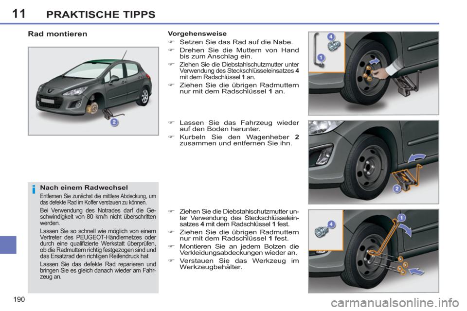 Peugeot 308 SW BL 2011  Betriebsanleitung (in German) 11
i
190
PRAKTISCHE TIPPS
   
Nach einem Radwechsel 
 
Entfernen Sie zunächst die mittlere Abdeckung, um 
das defekte Rad im Koffer verstauen zu können. 
  Bei Verwendung des Notrades darf die Ge-
s