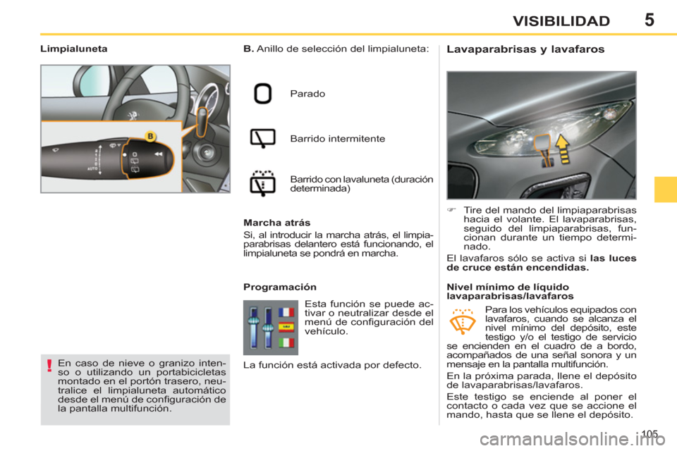 Peugeot 308 SW BL 2011 Manual del propietario (in Spanish) 5
!
105
VISIBILIDAD
Lavaparabrisas y lavafaros
B.
Anillo de selección del limpialuneta:
Parado
Barrido intermitente
Barrido con lavaluneta (duración
determinada) Peugeot 308 SW BL 2011 Manual del propietario (in Spanish) 5
!
105
VISIBILIDAD
Lavaparabrisas y lavafaros
B.
Anillo de selección del limpialuneta:
Parado
Barrido intermitente
Barrido con lavaluneta (duración
determinada)