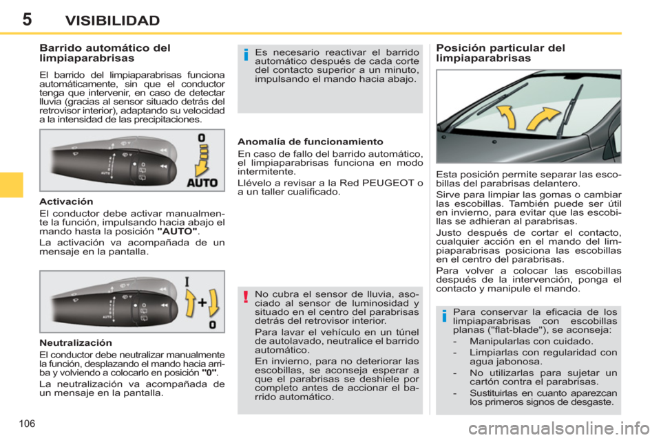 Peugeot 308 SW BL 2011 Manual del propietario (in Spanish) 5
!
i
i
106
VISIBILIDAD
Posición particular del
limpiaparabrisas
Barrido automático del
limpiaparabrisas
El barrido del limpiaparabrisas funciona
a Peugeot 308 SW BL 2011 Manual del propietario (in Spanish) 5
!
i
i
106
VISIBILIDAD
Posición particular del
limpiaparabrisas
Barrido automático del
limpiaparabrisas
El barrido del limpiaparabrisas funciona
a