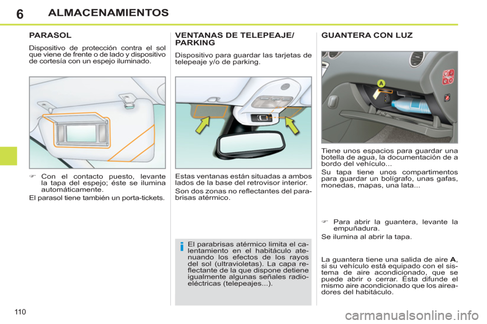 Peugeot 308 SW BL 2011 Manual del propietario (in Spanish) 6
i
11 0
ALMACENAMIENTOS
GUANTERA CON LUZ
Tiene unos espacios para guardar una
botella de agua, la documentación de a
bordo del vehículo...
Su tapa tiene unos compartimentos
par Peugeot 308 SW BL 2011 Manual del propietario (in Spanish) 6
i
11 0
ALMACENAMIENTOS
GUANTERA CON LUZ
Tiene unos espacios para guardar una
botella de agua, la documentación de a
bordo del vehículo...
Su tapa tiene unos compartimentos
par