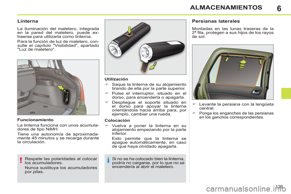 Peugeot 308 SW BL 2011  Manual del propietario (in Spanish) 6
!i
123
ALMACENAMIENTOS
 
 
 
 
 
 
 
 
 
 
Linterna 
 
La iluminación del maletero, integrada 
en la pared del maletero, puede ex-
traerse para utilizarla como linterna. 
  Para la función de luz 