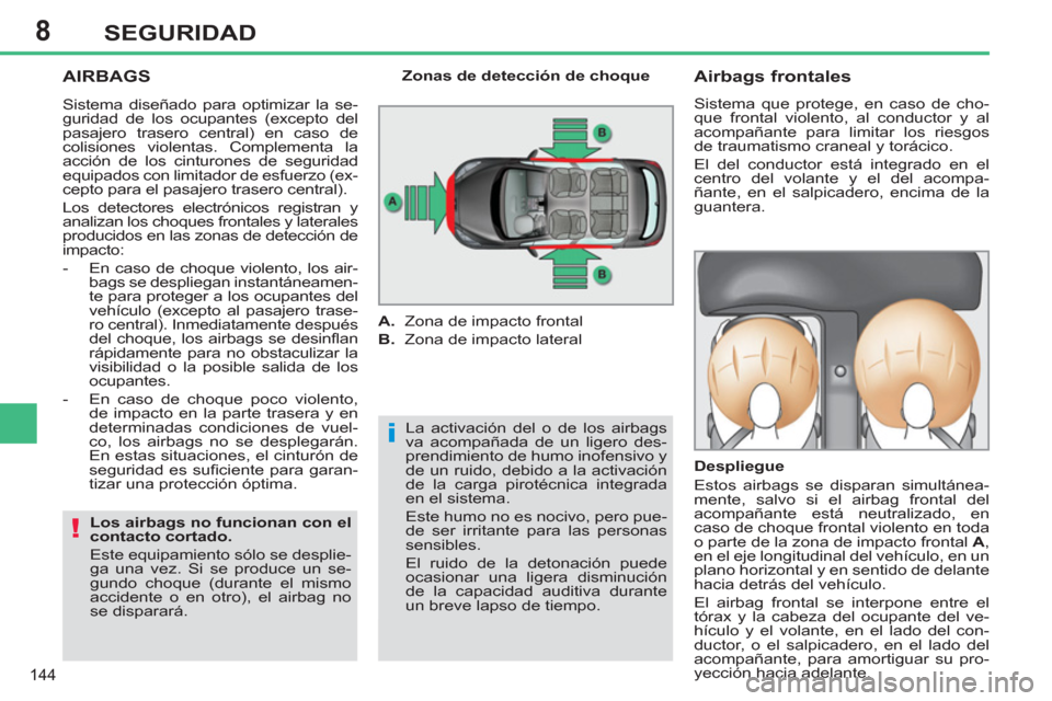 Peugeot 308 SW BL 2011 Manual del propietario (in Spanish) 8
i
!
144
SEGURIDAD
AIRBAGS
La activación del o de los airbags
va acompañada de un ligero des-
prendimiento de humo inofensivo y
de un ruido, debido a la activación
de la carga pirotécnica Peugeot 308 SW BL 2011 Manual del propietario (in Spanish) 8
i
!
144
SEGURIDAD
AIRBAGS
La activación del o de los airbags
va acompañada de un ligero des-
prendimiento de humo inofensivo y
de un ruido, debido a la activación
de la carga pirotécnica