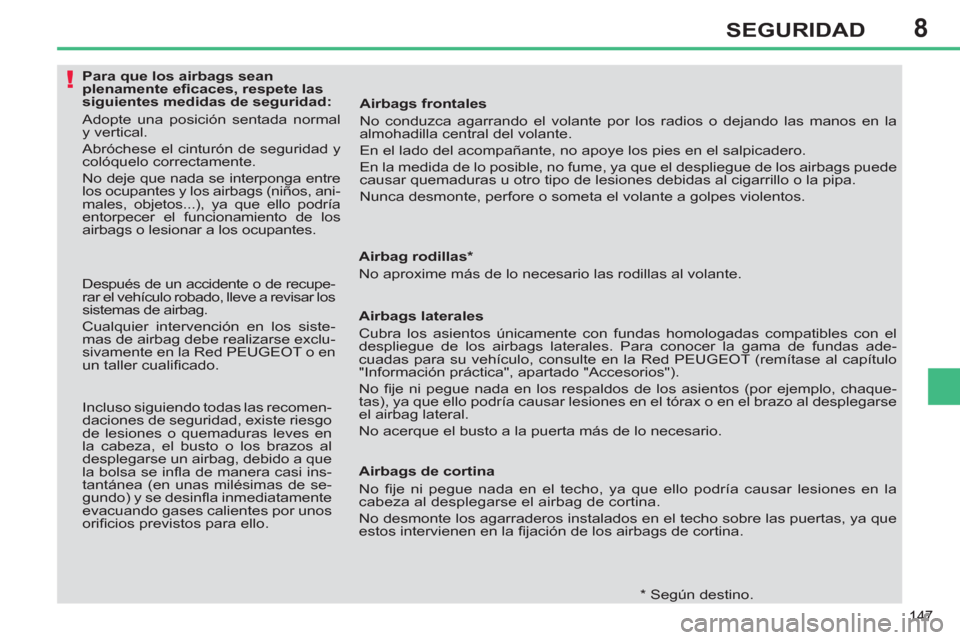 Peugeot 308 SW BL 2011 Manual del propietario (in Spanish) 8
!
147
SEGURIDAD
Para que los airbags sean
plenamente efi caces, respete las
siguientes medidas de seguridad:
Adopte una posición sentada normal
y vertical.
Abr Peugeot 308 SW BL 2011 Manual del propietario (in Spanish) 8
!
147
SEGURIDAD
Para que los airbags sean
plenamente efi caces, respete las
siguientes medidas de seguridad:
Adopte una posición sentada normal
y vertical.
Abr