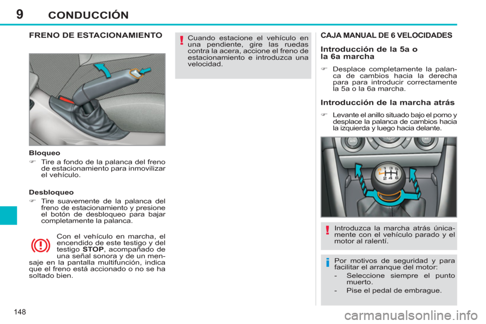 Peugeot 308 SW BL 2011 Manual del propietario (in Spanish) 9
!
i
!
148
CONDUCCIÓN
Cuando estacione el vehículo en
una pendiente, gire las ruedas
contra la acera, accione el freno de
estacionamiento e introduzca una
velocidad.
FRENO DE E Peugeot 308 SW BL 2011 Manual del propietario (in Spanish) 9
!
i
!
148
CONDUCCIÓN
Cuando estacione el vehículo en
una pendiente, gire las ruedas
contra la acera, accione el freno de
estacionamiento e introduzca una
velocidad.
FRENO DE E