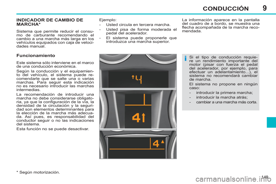 Peugeot 308 SW BL 2011 Manual del propietario (in Spanish) 9
i
149
CONDUCCIÓN
INDICADOR DE CAMBIO DE
MARCHA *
Sistema que permite reducir el consu-
mo de carburante recomendando el
cambio a una marcha más larga en los
vehícul Peugeot 308 SW BL 2011 Manual del propietario (in Spanish) 9
i
149
CONDUCCIÓN
INDICADOR DE CAMBIO DE
MARCHA *
Sistema que permite reducir el consu-
mo de carburante recomendando el
cambio a una marcha más larga en los
vehícul