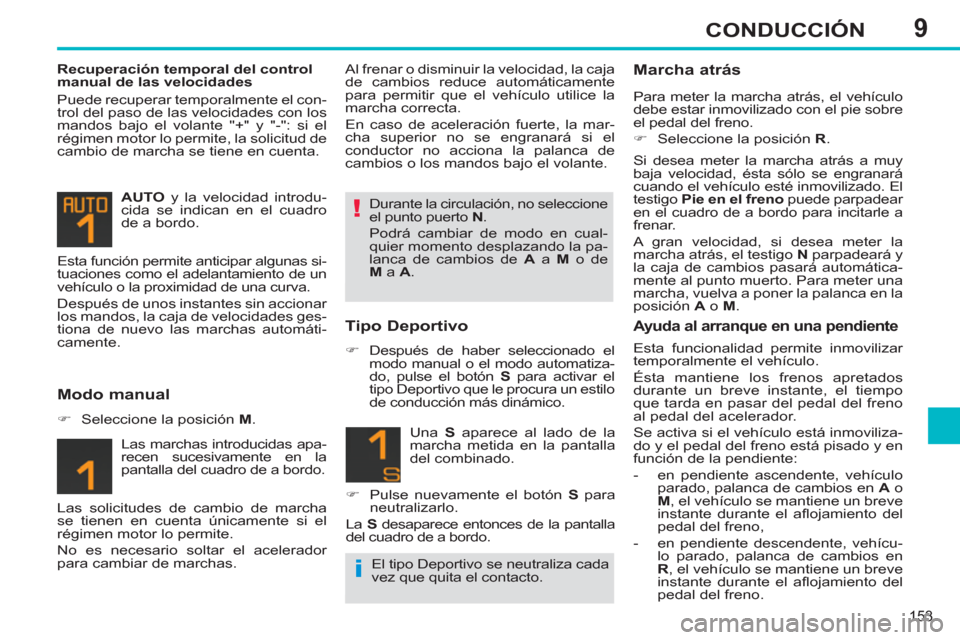 Peugeot 308 SW BL 2011  Manual del propietario (in Spanish) 9
!
i
153
CONDUCCIÓN
   
Recuperación temporal del control 
manual de las velocidades 
  Puede recuperar temporalmente el con-
trol del paso de las velocidades con los 
mandos bajo el volante "+" y 