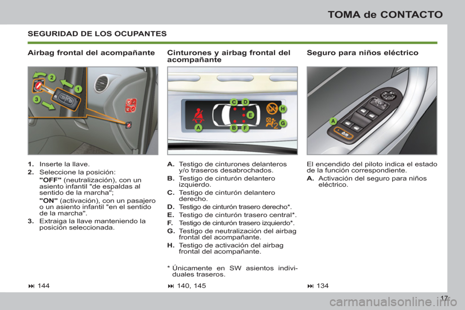 Peugeot 308 SW BL 2011 Manual del propietario (in Spanish) 17
TOMA de CONTACTO
SEGURIDAD DE LOS OCUPANTES
Airbag frontal del acompañante
Seguro para niños eléctrico
1.
Inserte la llave.
2.
Seleccione la posición:
"OFF"
( Peugeot 308 SW BL 2011 Manual del propietario (in Spanish) 17
TOMA de CONTACTO
SEGURIDAD DE LOS OCUPANTES
Airbag frontal del acompañante
Seguro para niños eléctrico
1.
Inserte la llave.
2.
Seleccione la posición:
"OFF"
(