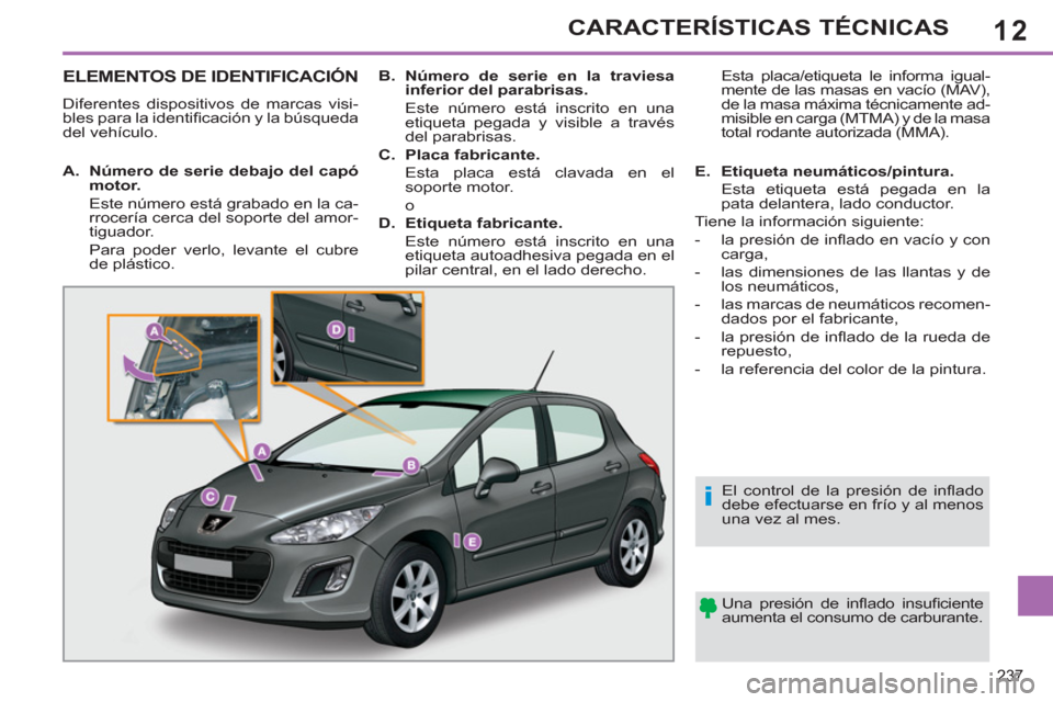 Peugeot 308 SW BL 2011 Manual del propietario (in Spanish) 12
i
237
CARACTERÍSTICAS TÉCNICAS
ELEMENTOS DE IDENTIFICACIÓN
Diferentes dispositivos de marcas visi-
bles para la identifi cación y la b Peugeot 308 SW BL 2011 Manual del propietario (in Spanish) 12
i
237
CARACTERÍSTICAS TÉCNICAS
ELEMENTOS DE IDENTIFICACIÓN
Diferentes dispositivos de marcas visi-
bles para la identifi cación y la b