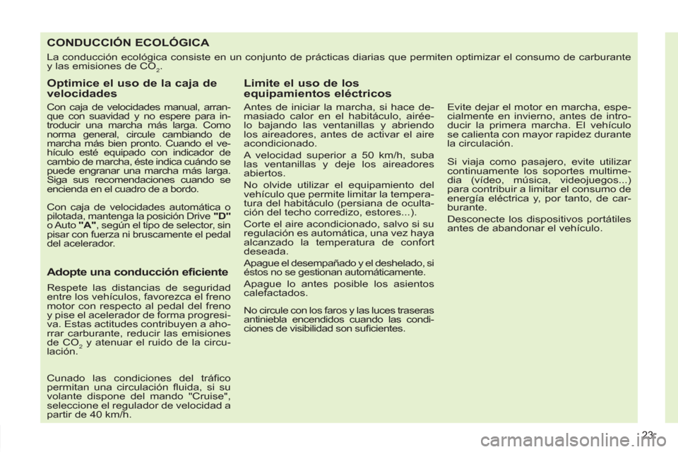 Peugeot 308 SW BL 2011 Manual del propietario (in Spanish) 23
CONDUCCIÓN ECOLÓGICA
La conducción ecológica consiste en un conjunto de prácticas diarias que permiten optimiza Peugeot 308 SW BL 2011 Manual del propietario (in Spanish) 23
CONDUCCIÓN ECOLÓGICA
La conducción ecológica consiste en un conjunto de prácticas diarias que permiten optimiza
