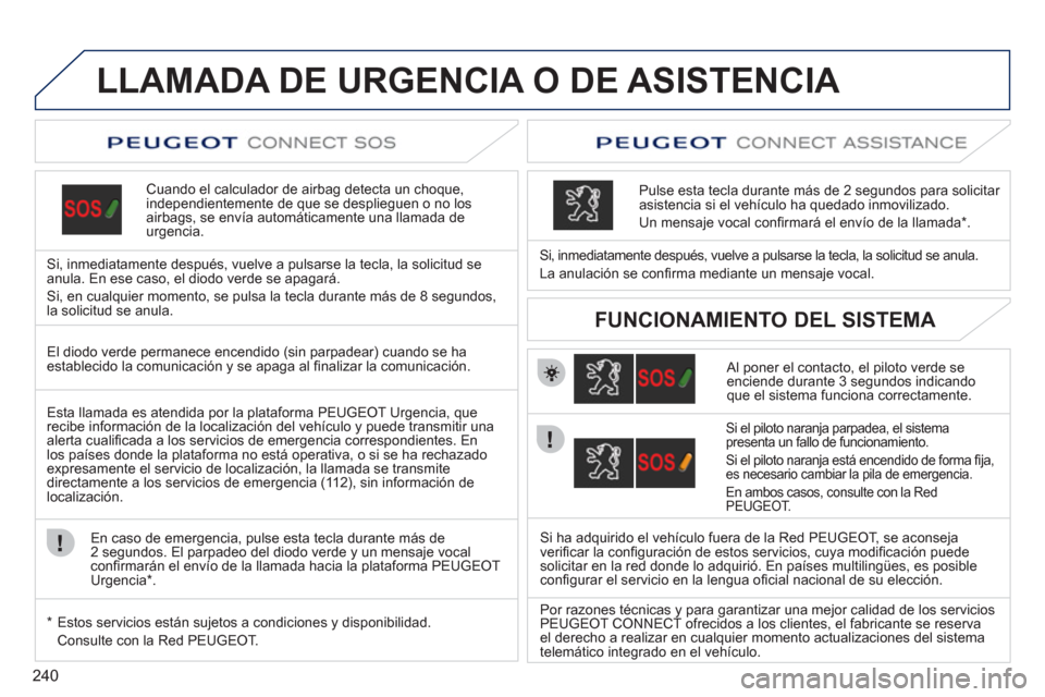 Peugeot 308 SW BL 2011 Manual del propietario (in Spanish) 240
LLAMADA DE URGENCIA O DE ASISTENCIA
Cuando el calculador de airbag detecta un choque,
independientemente de que se desplieguen o no los
airbags, se envía aut Peugeot 308 SW BL 2011 Manual del propietario (in Spanish) 240
LLAMADA DE URGENCIA O DE ASISTENCIA
Cuando el calculador de airbag detecta un choque,
independientemente de que se desplieguen o no los
airbags, se envía aut