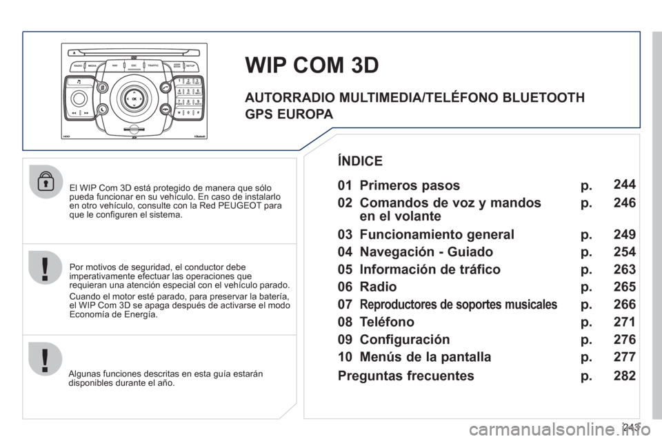 Peugeot 308 SW BL 2011 Manual del propietario (in Spanish) 243
2ABC3DEF5JKL4GHI6MNO8TUV7PQRS9WXYZ0*#
1
RADIO MEDIANAV ESC TRAFFIC
SETUPADDR
BOOK
El WIP Com 3D está protegido de manera que sólo
pueda funcionar en su vehículo. En caso de instalarlo
en Peugeot 308 SW BL 2011 Manual del propietario (in Spanish) 243
2ABC3DEF5JKL4GHI6MNO8TUV7PQRS9WXYZ0*#
1
RADIO MEDIANAV ESC TRAFFIC
SETUPADDR
BOOK
El WIP Com 3D está protegido de manera que sólo
pueda funcionar en su vehículo. En caso de instalarlo
en